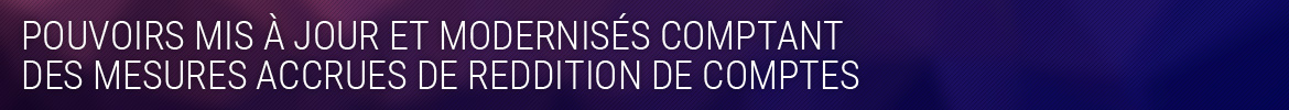 Pouvoirs mis à jour et modernisés comptant des mesures accrues de reddition de comptes